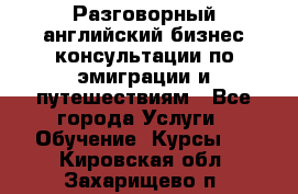 Разговорный английский бизнес консультации по эмиграции и путешествиям - Все города Услуги » Обучение. Курсы   . Кировская обл.,Захарищево п.